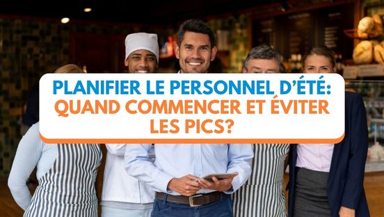 Planifier son personnel d’été: quand commencer et comment éviter les pics?