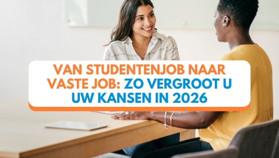 Van studentenjob naar vaste job: zo vergroot u uw kansen in 2026