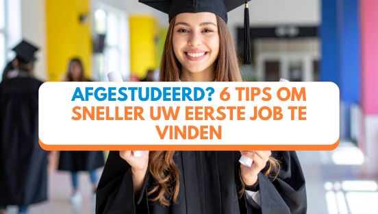 Afgestudeerd? 6 tips om sneller uw eerste job te vinden